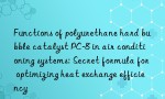 Functions of polyurethane hard bubble catalyst PC-8 in air conditioning systems: Secret formula for optimizing heat exchange efficiency