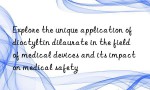 Explore the unique application of dioctyltin dilaurate in the field of medical devices and its impact on medical safety