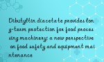 Dibutyltin diacetate provides long-term protection for food processing machinery: a new perspective on food safety and equipment maintenance