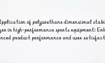 Application of polyurethane dimensional stabilizer in high-performance sports equipment: Enhanced product performance and user satisfaction