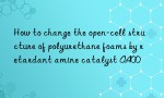 How to change the open-cell structure of polyurethane foams by retardant amine catalyst A400