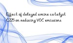 Effect of delayed amine catalyst C225 on reducing VOC emissions