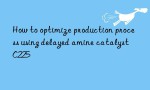 How to optimize production process using delayed amine catalyst C225