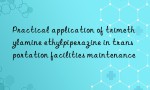 Practical application of trimethylamine ethylpiperazine in transportation facilities maintenance