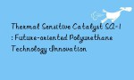 Thermal Sensitive Catalyst SA-1: Future-oriented Polyurethane Technology Innovation