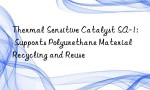 Thermal Sensitive Catalyst SA-1: Supports Polyurethane Material Recycling and Reuse