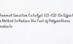 Thermal Sensitive Catalyst SA-102: An Effective Method to Reduce the Cost of Polyurethane Products