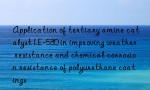 Application of tertiary amine catalyst LE-530 in improving weather resistance and chemical corrosion resistance of polyurethane coatings