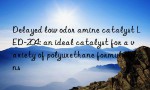 Delayed low odor amine catalyst LED-204: an ideal catalyst for a variety of polyurethane formulations