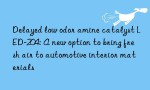 Delayed low odor amine catalyst LED-204: A new option to bring fresh air to automotive interior materials