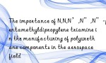 The importance of N,N,N’,N”,N”-pentamethyldipropylene triamine in the manufacturing of polyurethane components in the aerospace field