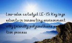 Low-odor catalyst LE-15: Key ingredients in innovating environmentally friendly polyurethane production process