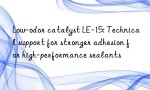 Low-odor catalyst LE-15: Technical support for stronger adhesion for high-performance sealants