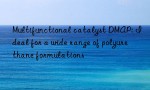 Multifunctional catalyst DMAP: Ideal for a wide range of polyurethane formulations