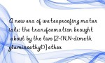 A new era of waterproofing materials: the transformation brought about by the two [2-(N,N-dimethylaminoethyl)] ether