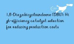 1,8-Diazabicycloundeene (DBU): High-efficiency catalyst selection for reducing production costs