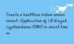 Create a healthier indoor environment: Application of 1,8-diazabicycloundeene (DBU) in smart homes