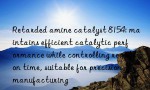 Retarded amine catalyst 8154: maintains efficient catalytic performance while controlling reaction time, suitable for precision manufacturing