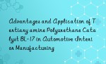 Advantages and Application of Tertiary amine Polyurethane Catalyst BL-17 in Automotive Interior Manufacturing