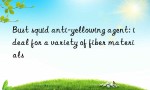 Bust squid anti-yellowing agent: ideal for a variety of fiber materials