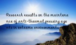 Research results on the maintenance of anti-thermal pressing agents in extreme environments