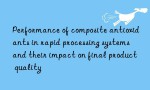 Performance of composite antioxidants in rapid processing systems and their impact on final product quality