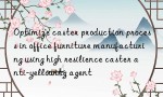 Optimize caster production process in office furniture manufacturing using high resilience caster anti-yellowing agent