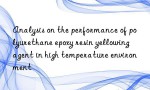 Analysis on the performance of polyurethane epoxy resin yellowing agent in high temperature environment