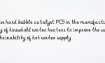 Use hard bubble catalyst PC5 in the manufacturing of household water heaters to improve the sustainability of hot water supply