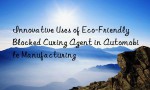 Innovative Uses of Eco-Friendly Blocked Curing Agent in Automobile Manufacturing