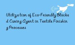 Utilization of Eco-Friendly Blocked Curing Agent in Textile Finishing Processes